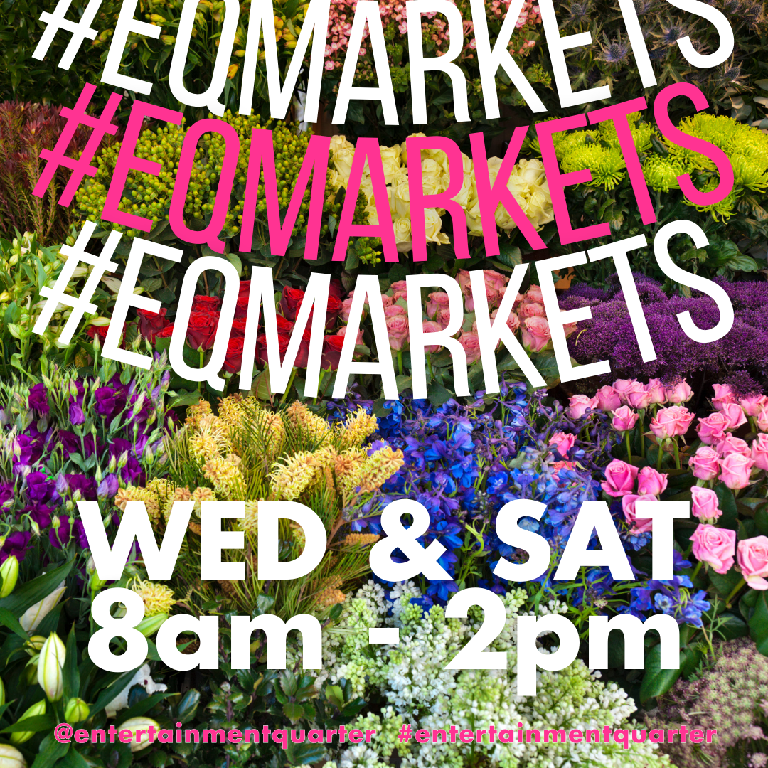 Flowers overlayed with the words EQ Markets, promoting the Entertainment Quarter Markets on every Wednesday and Saturday from 8am till 2pm.