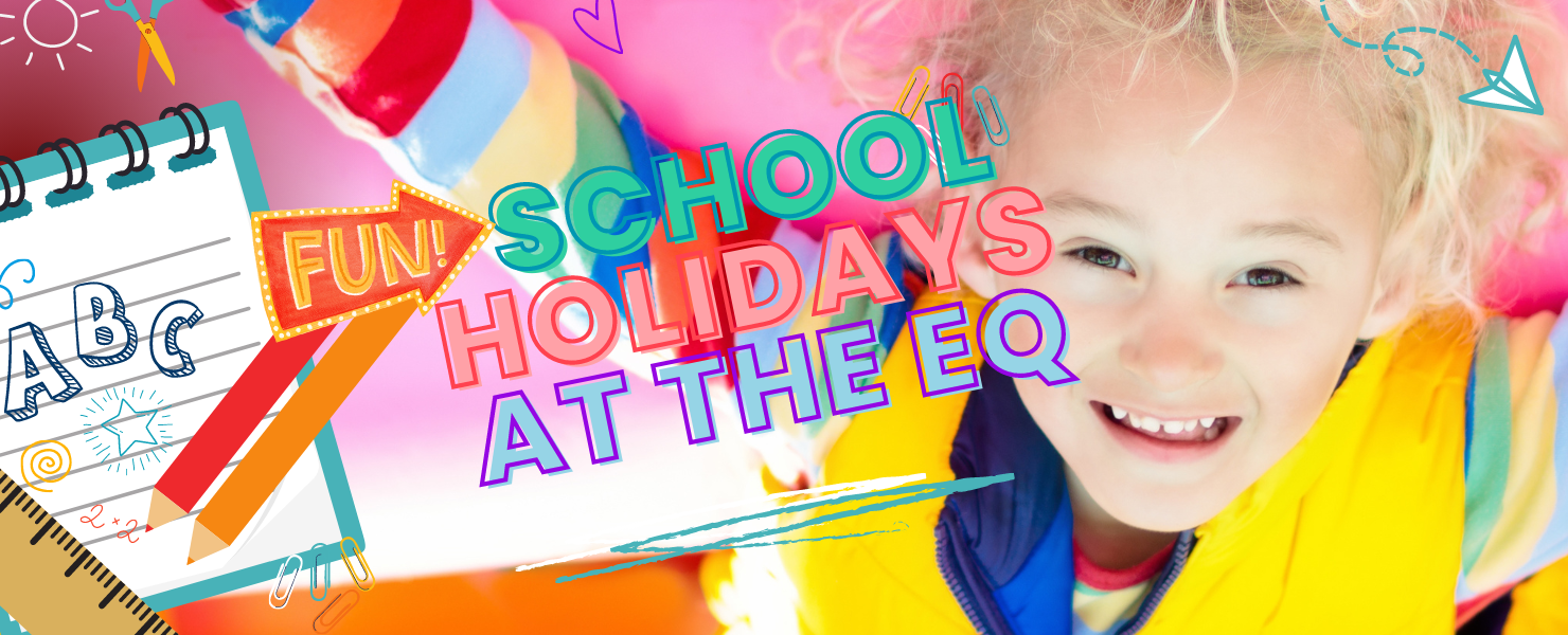 SCHOOL HOLIDAYS @ EQ